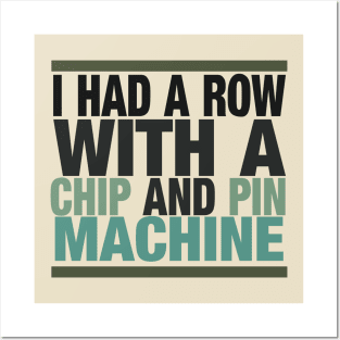 I Had a Row With a Chip and Pin Machine Posters and Art